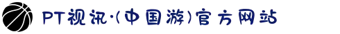 PT视讯·(中国游)官方网站